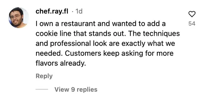 Instagram comment: I own a restaurant and wanted to add a cookie line that stands out. The techniques and professional look are exactly what we needed.