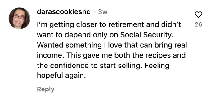 Instagram comment: I'm getting closer to retirement and wanted something that can bring real income. This gave me the recipes and the confidence to start selling.